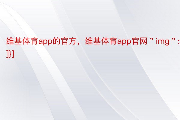 维基体育app的官方，维基体育app官网＂img＂:[]}]