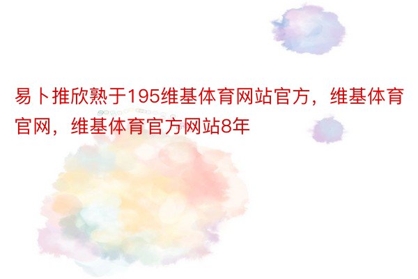 易卜推欣熟于195维基体育网站官方，维基体育官网，维基体育官方网站8年