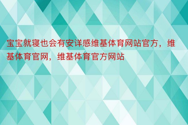 宝宝就寝也会有安详感维基体育网站官方，维基体育官网，维基体育官方网站