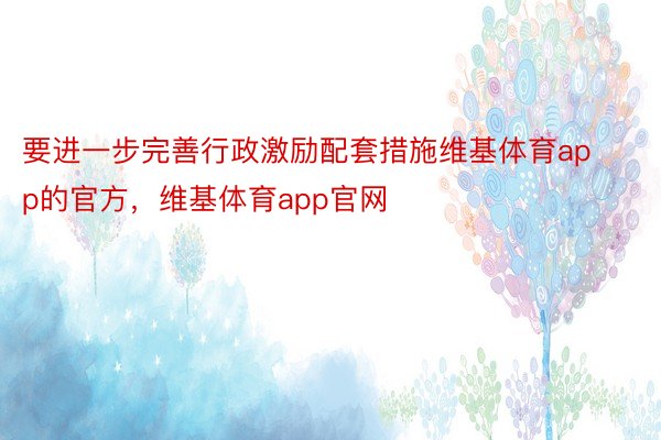 要进一步完善行政激励配套措施维基体育app的官方，维基体育app官网